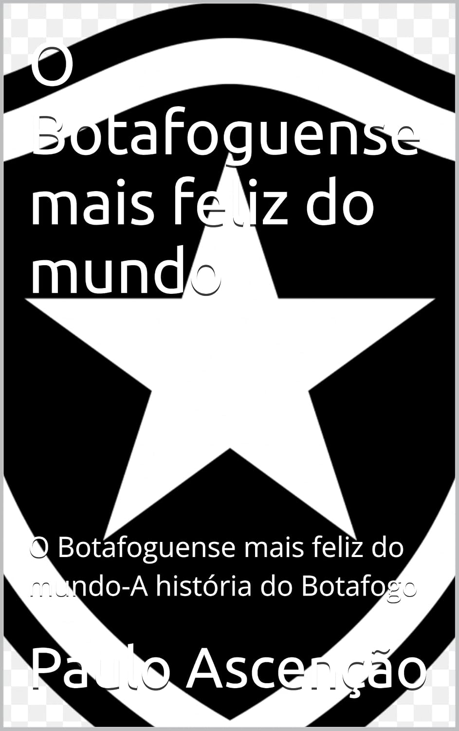 O Botafoguense mais feliz do mundo: O Botafoguense mais feliz do mundo-A história do Botafogo baixar o livro de graça