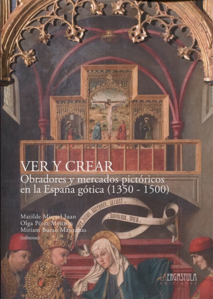 Ver y Crear: Obradores y mercados pictóricos en la España gótica (1350-1500)