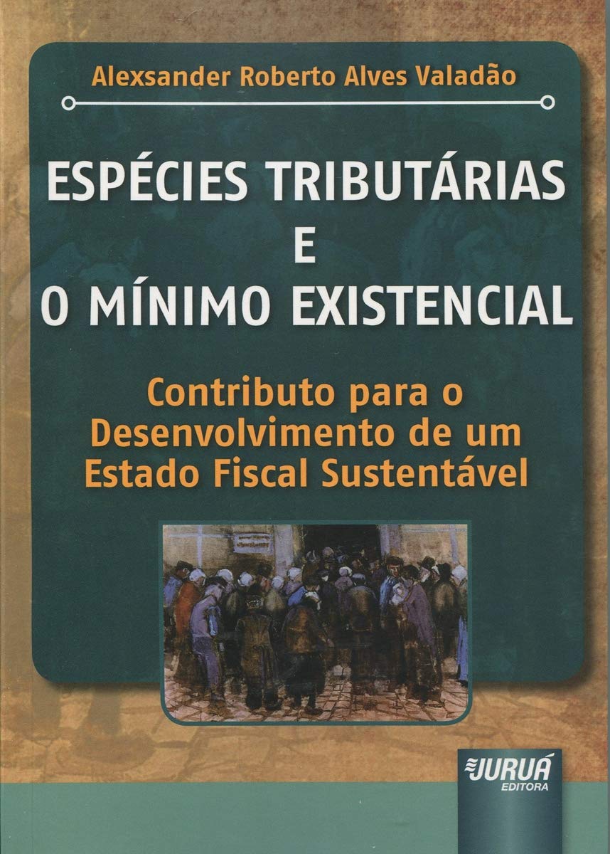 ler totalmente Espécies Tributárias e o Mínimo Existencial: Contributo para o Desenvolvimento de um Estado Fiscal Sustentável