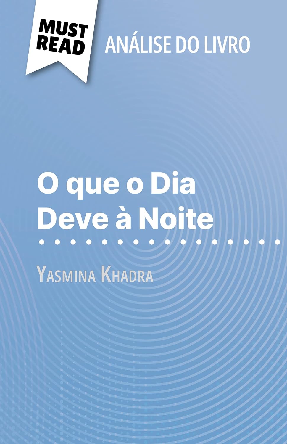 O que o Dia Deve à Noite de Yasmina Khadra (Análise do livro): Análise completa e resumo pormenorizado do trabalho baixar livro de graça