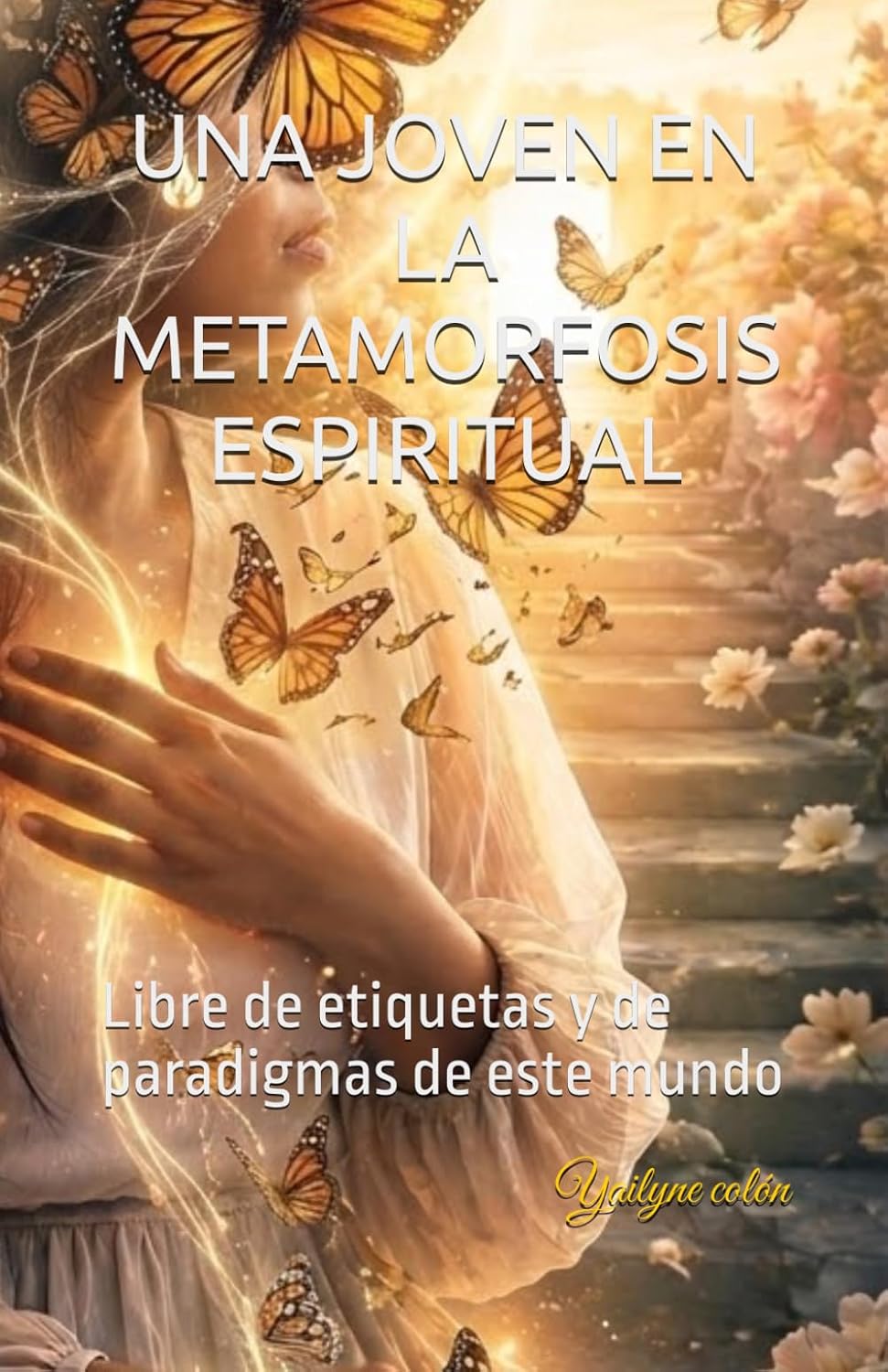 ler totalmente UNA JOVEN EN LA METAMORFOSIS ESPIRITUAL: Libre de etiquetas y de paradigmas de este mundo (Spanish Edition)