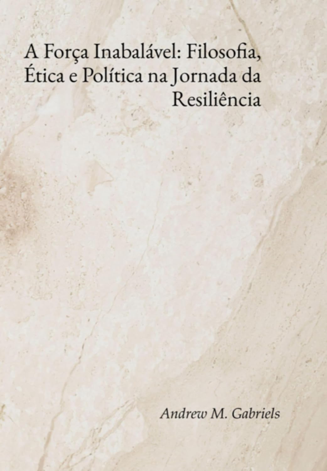 A Força Inabalável: Filosofia, Ética E Política Na Jornada Da Resiliência baixar o livro de graça