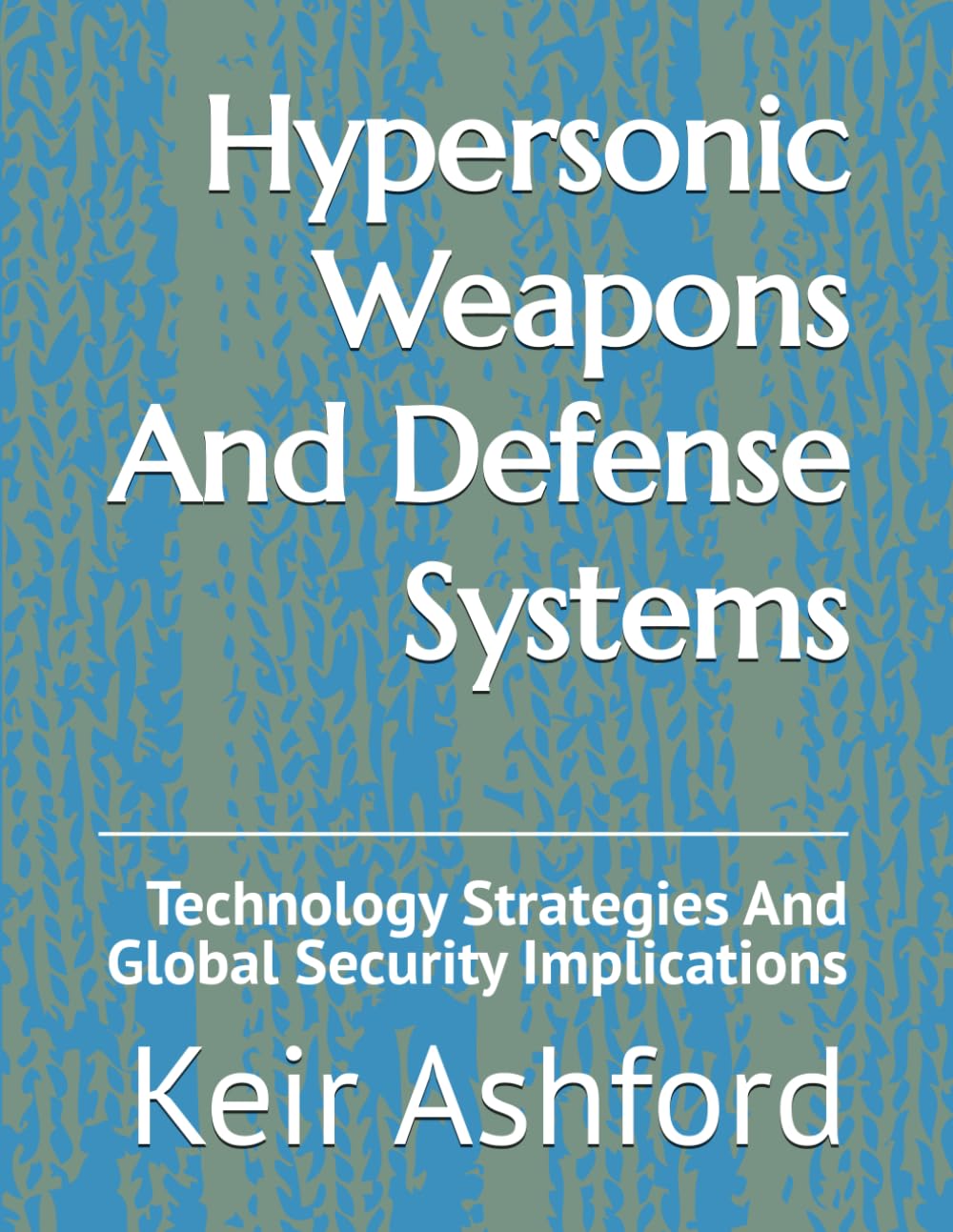Hypersonic Weapons And Defense Systems: Technology Strategies And Global Security Implications baixar o livro de graça