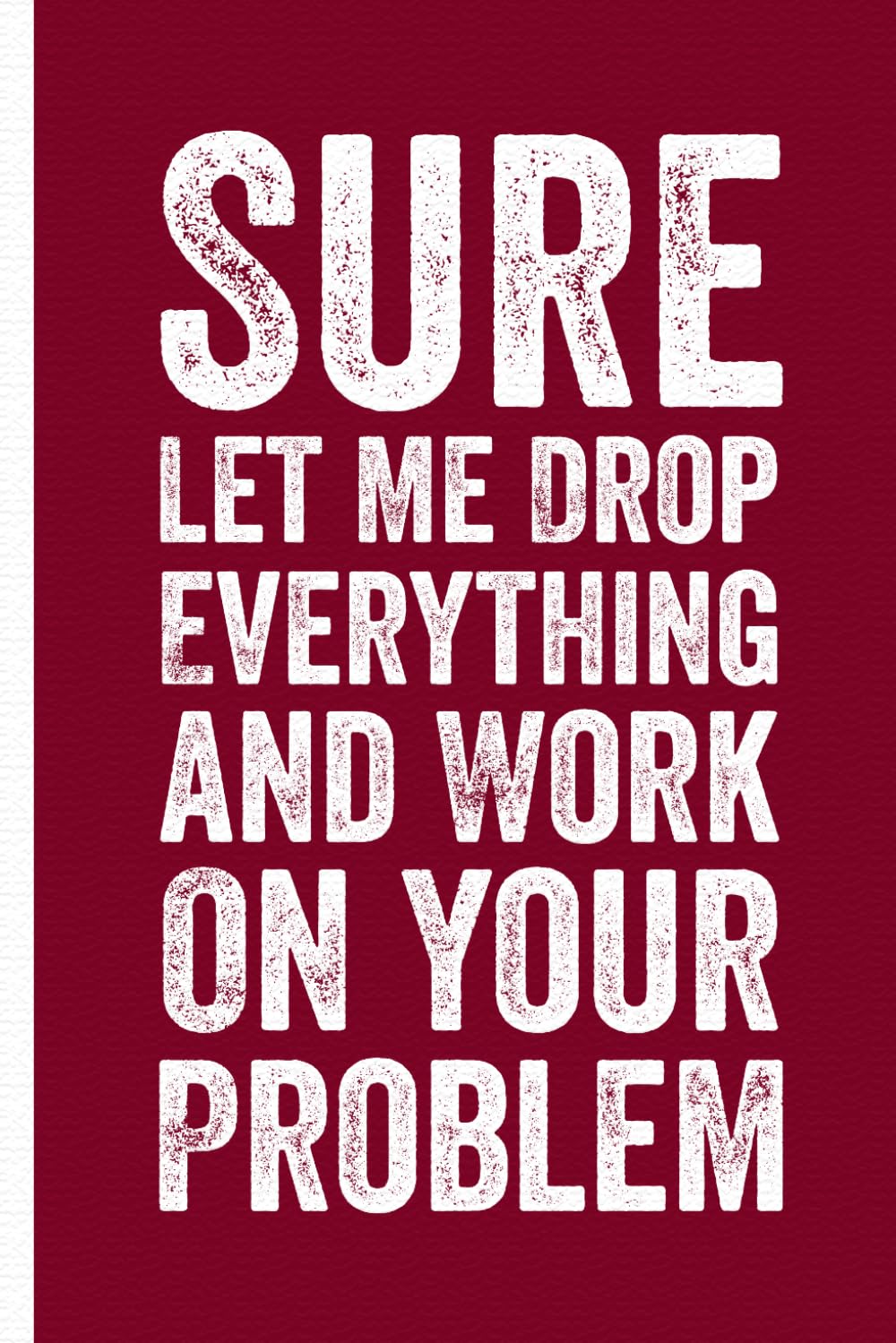 ler totalmente Sure Let Me Drop Everything and Work On Your Problem: Funny Blank Lined Notebook for Boss from Team, Employees, Coworkers and Friends | Sarcastic Saying on Cover For Men and Women
