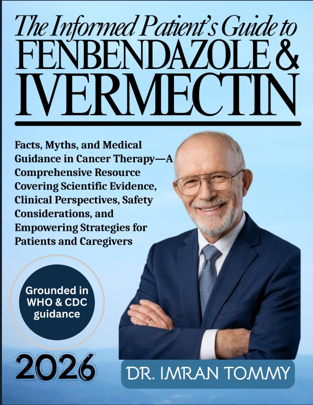 THE INFORMED PATIENT’S GUIDE TO FENBENDAZOLE & IVERMECTIN: Facts, Myths, and Medical Guidance in Cancer Therapy