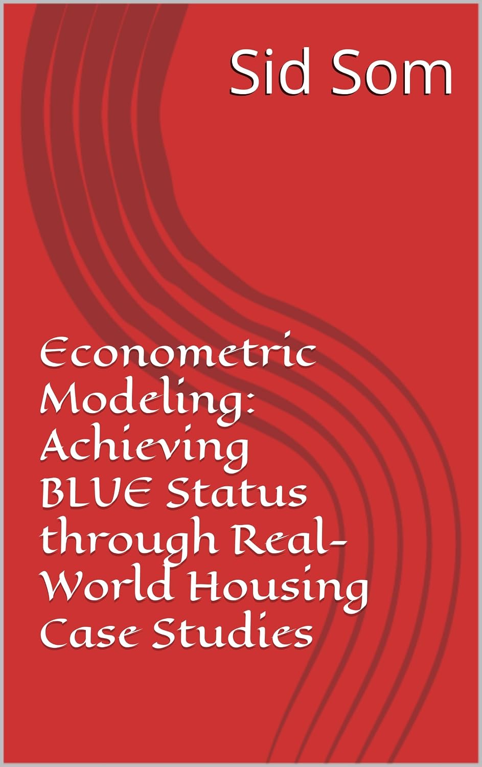 Econometric Modeling: Achieving BLUE Status through Real-World Housing Case Studies (English Edition) baixar livro de graça