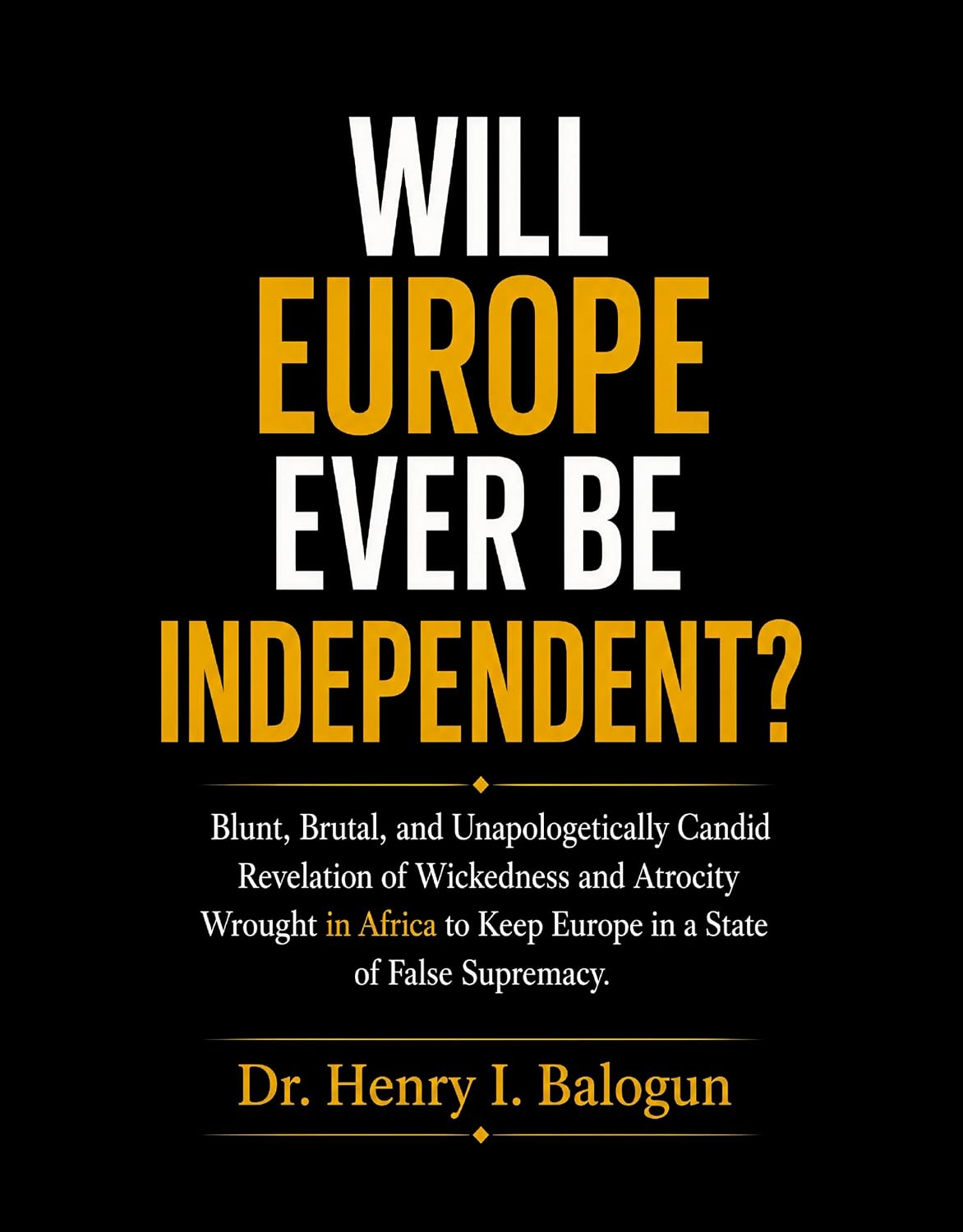 capítulo por capítulo baixar Will Europe ever be independent?: Blunt, Brutal, and Unapologetically Candid Revelation of Wickedness and Atrocity Wrought in Africa to Keep Europe in a State of False Supremacy. (English Edition)