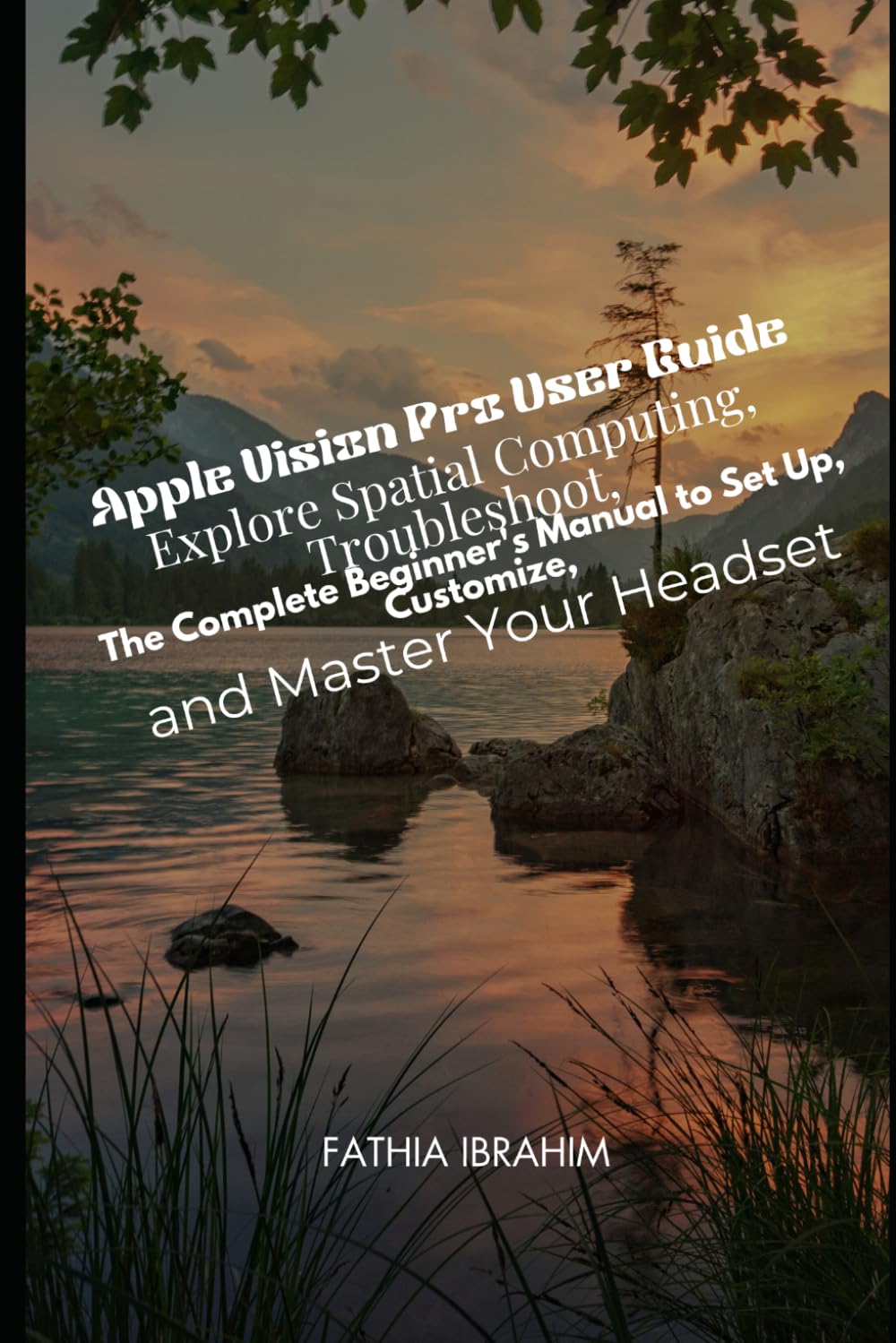 capítulo por capítulo baixar Apple Vision Pro User Guide Explore Spatial Computing, Troubleshoot, The Complete Beginner's Manual to Set Up, Customize, and Master Your Headset