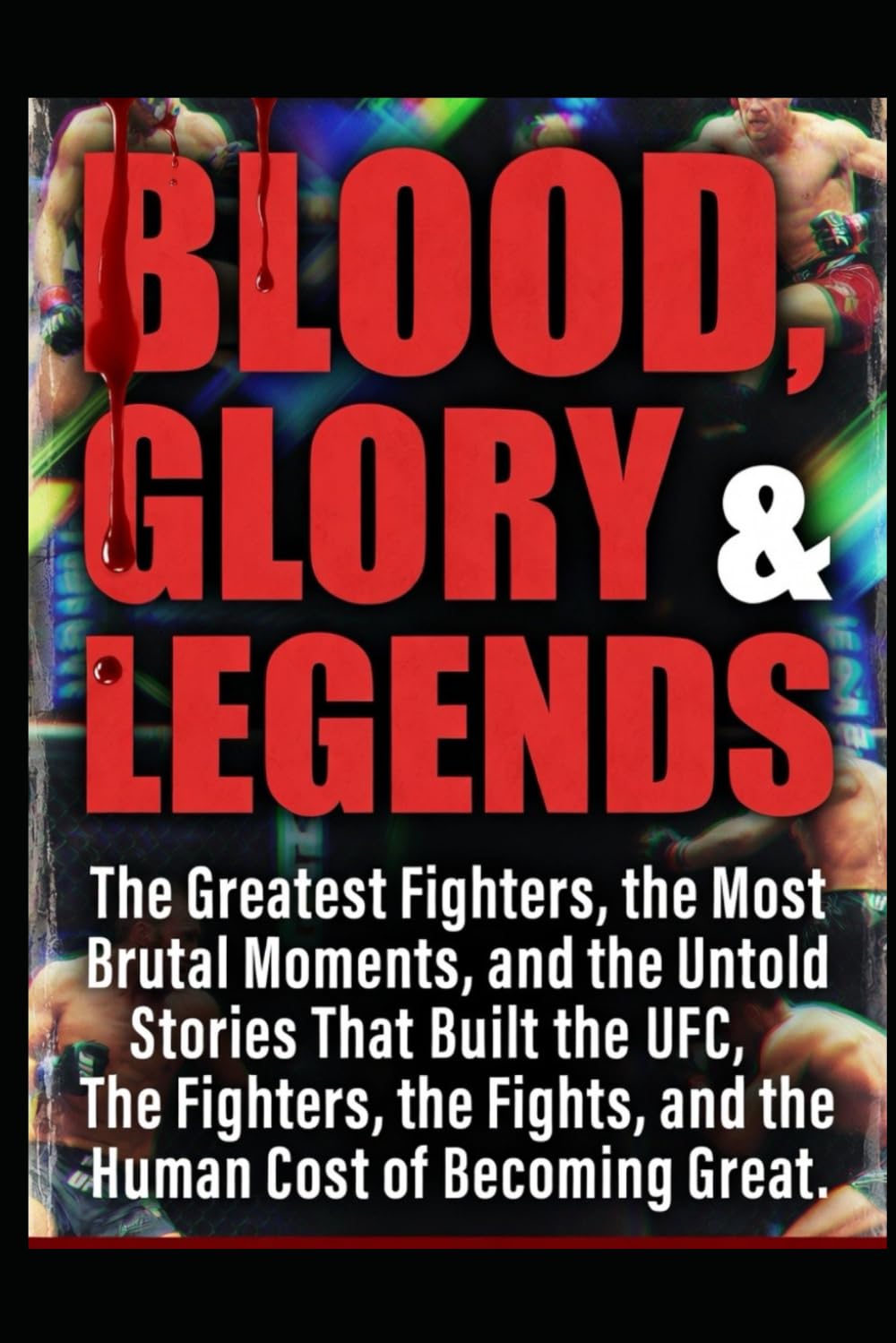 BLOOD, GLORY & LEGENDS: The Greatest Fighters, the Most Brutal Moments, and the Untold Stories That Built the UFC, The Fighters, the Fights, and the Human Cost of Becoming Great baixar o livro de graça