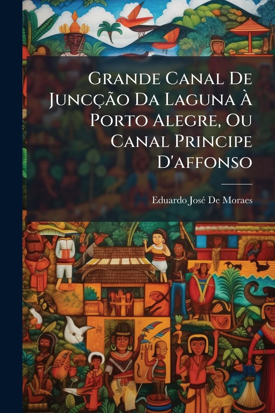 Grande Canal de Junccao Da Laguna a Porto Alegre, Ou Canal Principe D'Affonso