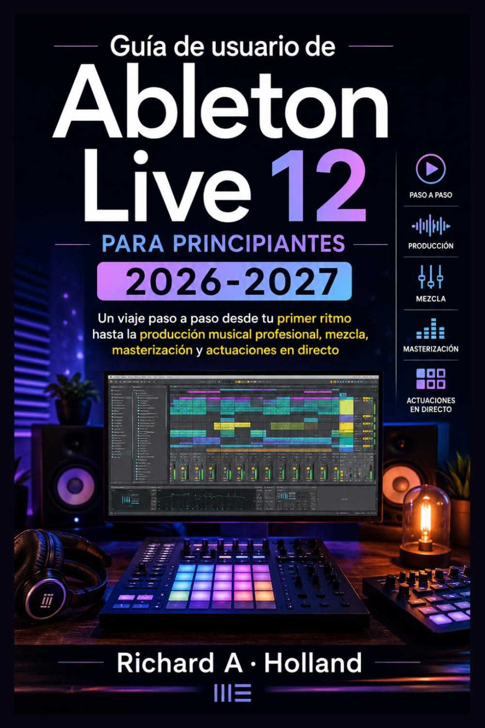 Guía de usuario de Ableton Live 12 para principiantes 2026-2027: Un viaje paso a paso desde tu primer ritmo hasta la producción musical profesional,... y actuaciones en directo (Spanish Edition) baixar o livro de graça
