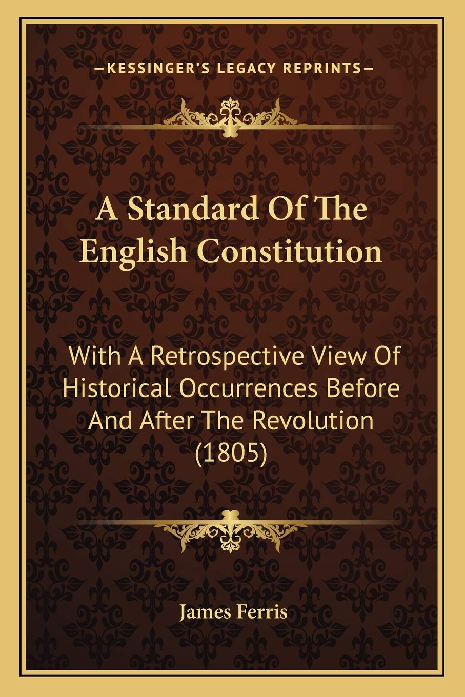 A Standard Of The English Constitution: With A Retrospective View Of Historical Occurrences Before And After The Revolution (1805) baixar livro de graça