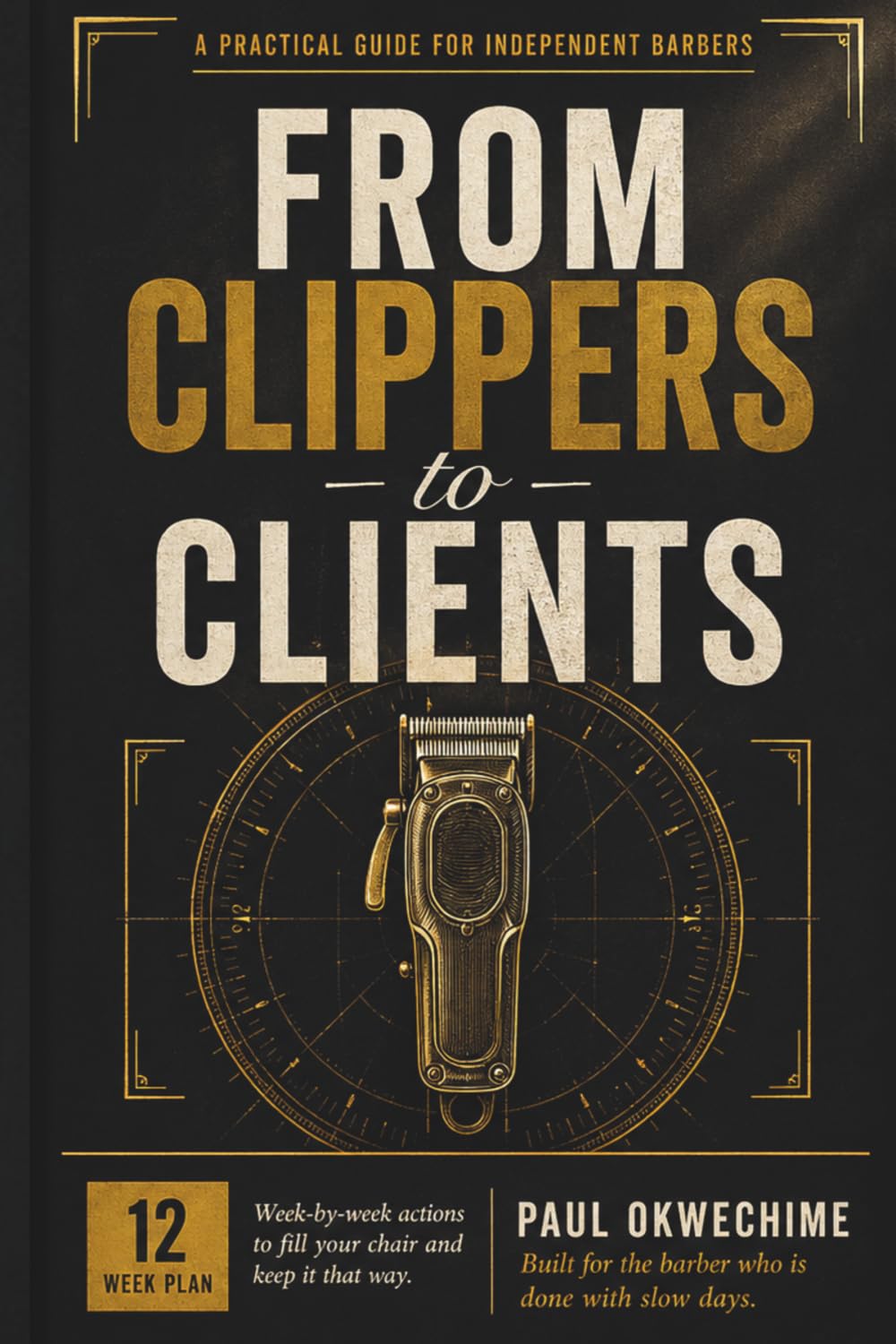 From Clippers to Clients: The 12-Week Action Plan for Barbers Who Want More Local Clients, Fewer Slow Days, and a Chair That Stays Booked baixar livro de graça