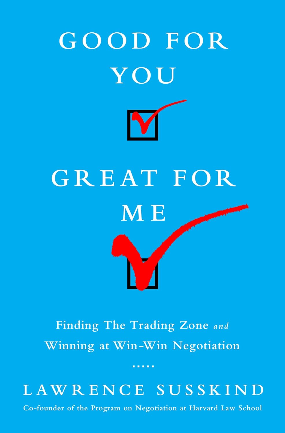 Good for You, Great for Me: Finding the Trading Zone and Winning at Win-Win Negotiation (English Edition) baixar livro de graça