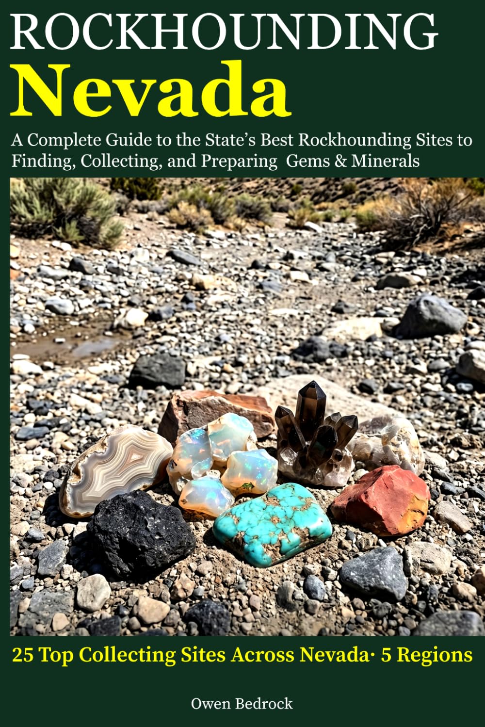Rockhounding Nevada: A Complete Guide to the State's Best Rockhounding Sites to Finding, Collecting and Preparing Gems & Minerals