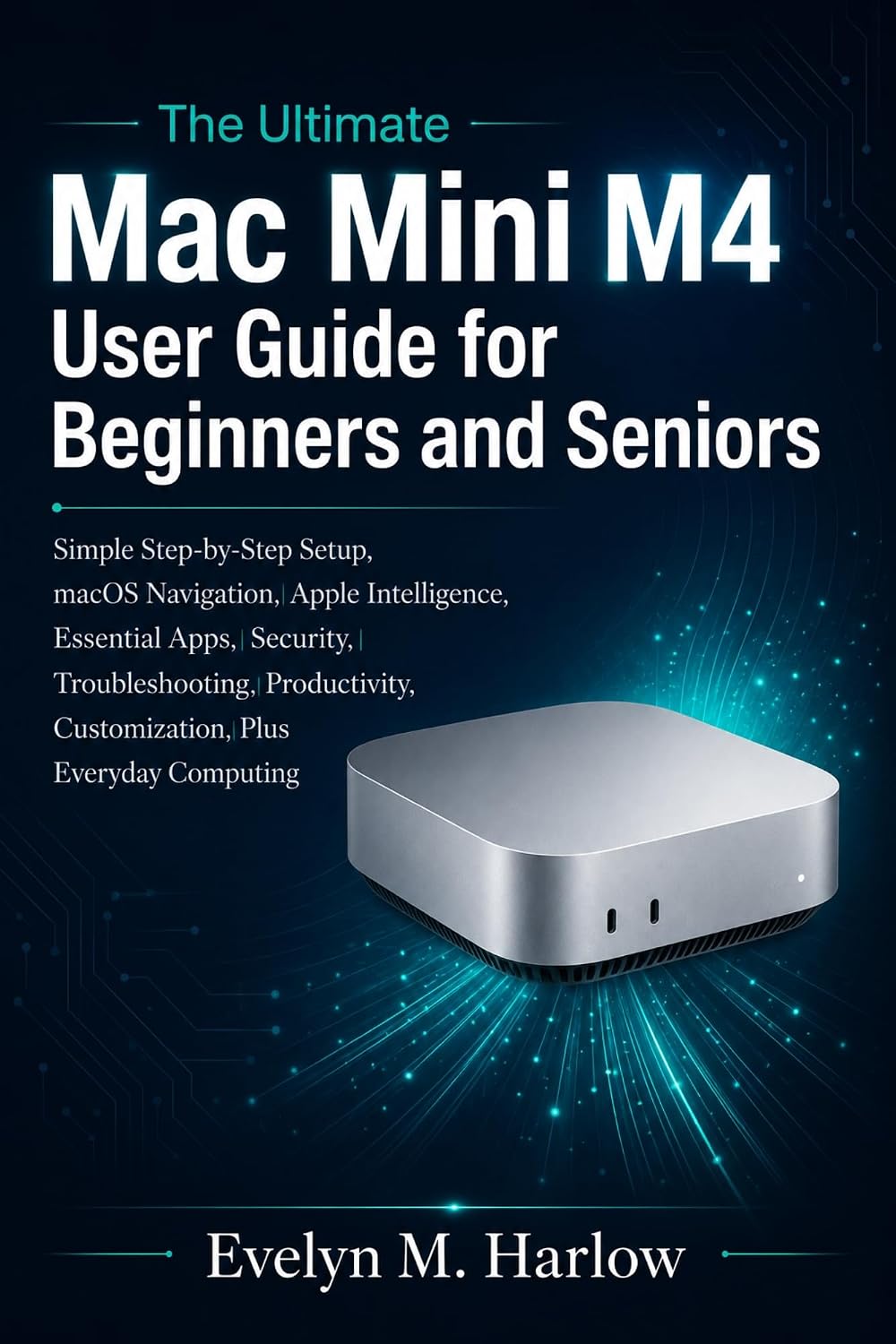 ler totalmente The Ultimate Mac Mini M4 User Guide for Beginners and Seniors: Simple Step-by-Step Setup, macOS Navigation, Apple Intelligence, Essential Apps, Security,... Productivity, (Tech Edge) (English Edition)