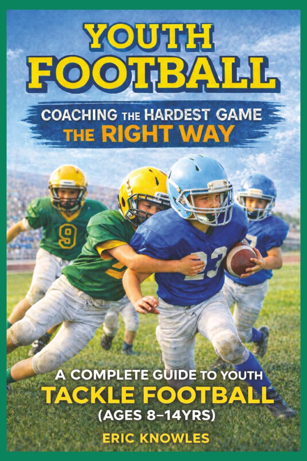 ler totalmente Coaching The Hardest Game The Right Way: A Complete Guide to Youth Tackle Football (Ages 8-14yrs). Coaching Youth Tackle Football