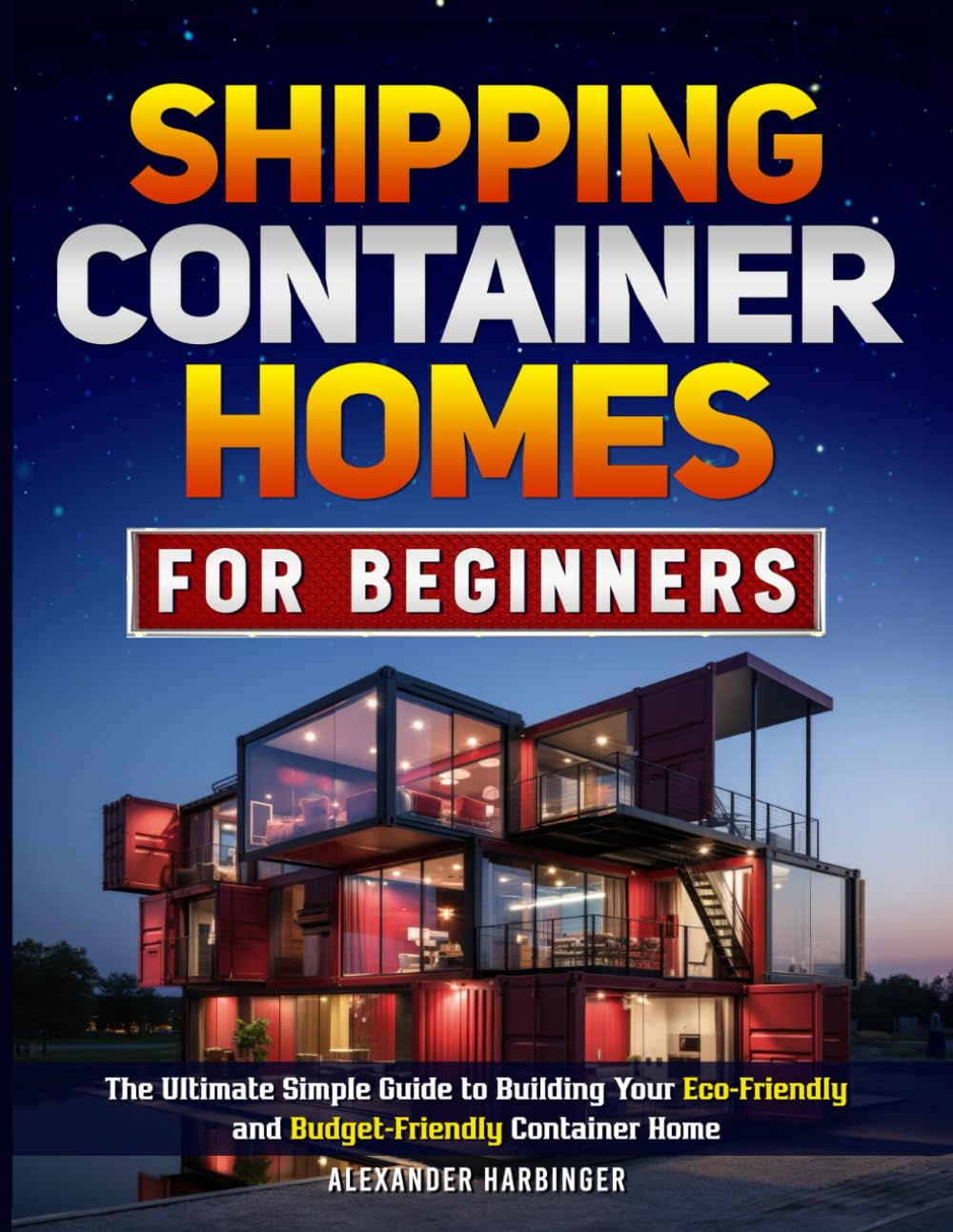 Shipping Container Homes For Beginners: The Ultimate Simple Guide to Building Your Eco-Friendly and Budget-Friendly Container Home baixar o livro de graça