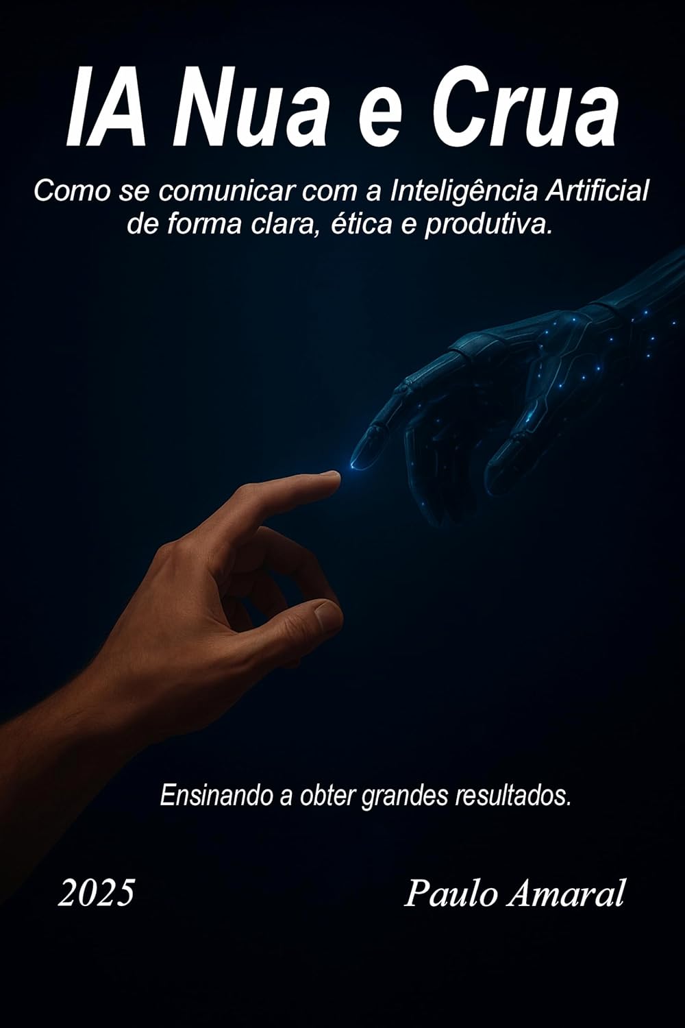 ler totalmente IA Nua e Crua: Como se comunicar com a Inteligência Artificial de forma clara, ética e produtiva