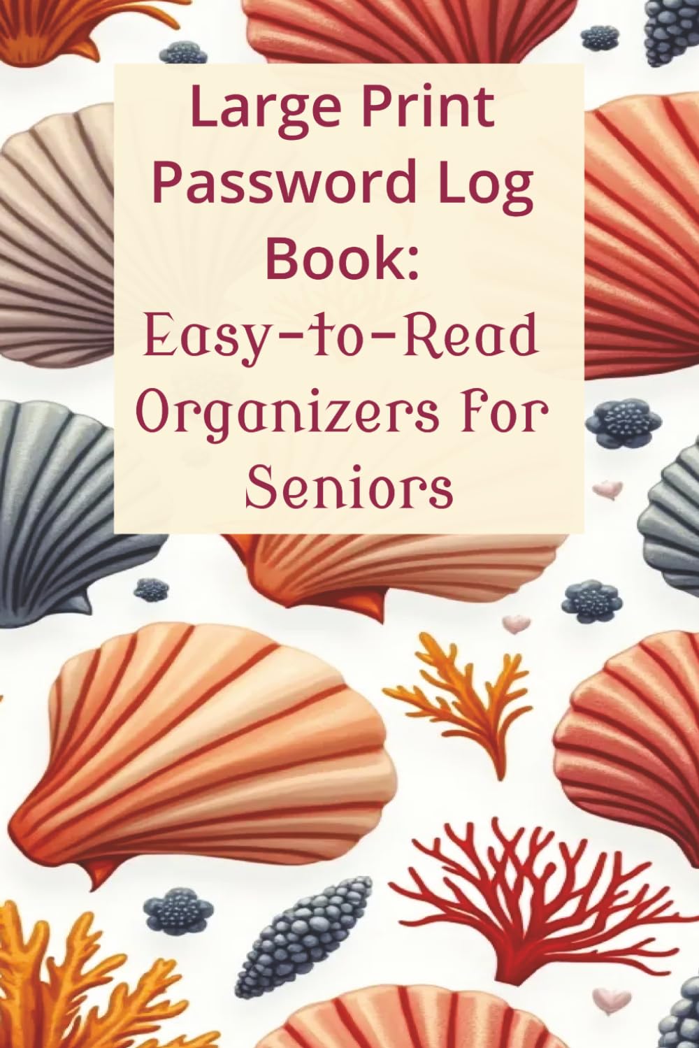 ler totalmente Large Print Password Logbook for Seniors: Alphabetical Password Keeper & Organizer | Password Logbook for Internet Login, Website, Email, & Apps | 6 x 9 Inches, 132 pages, Shells & Corals