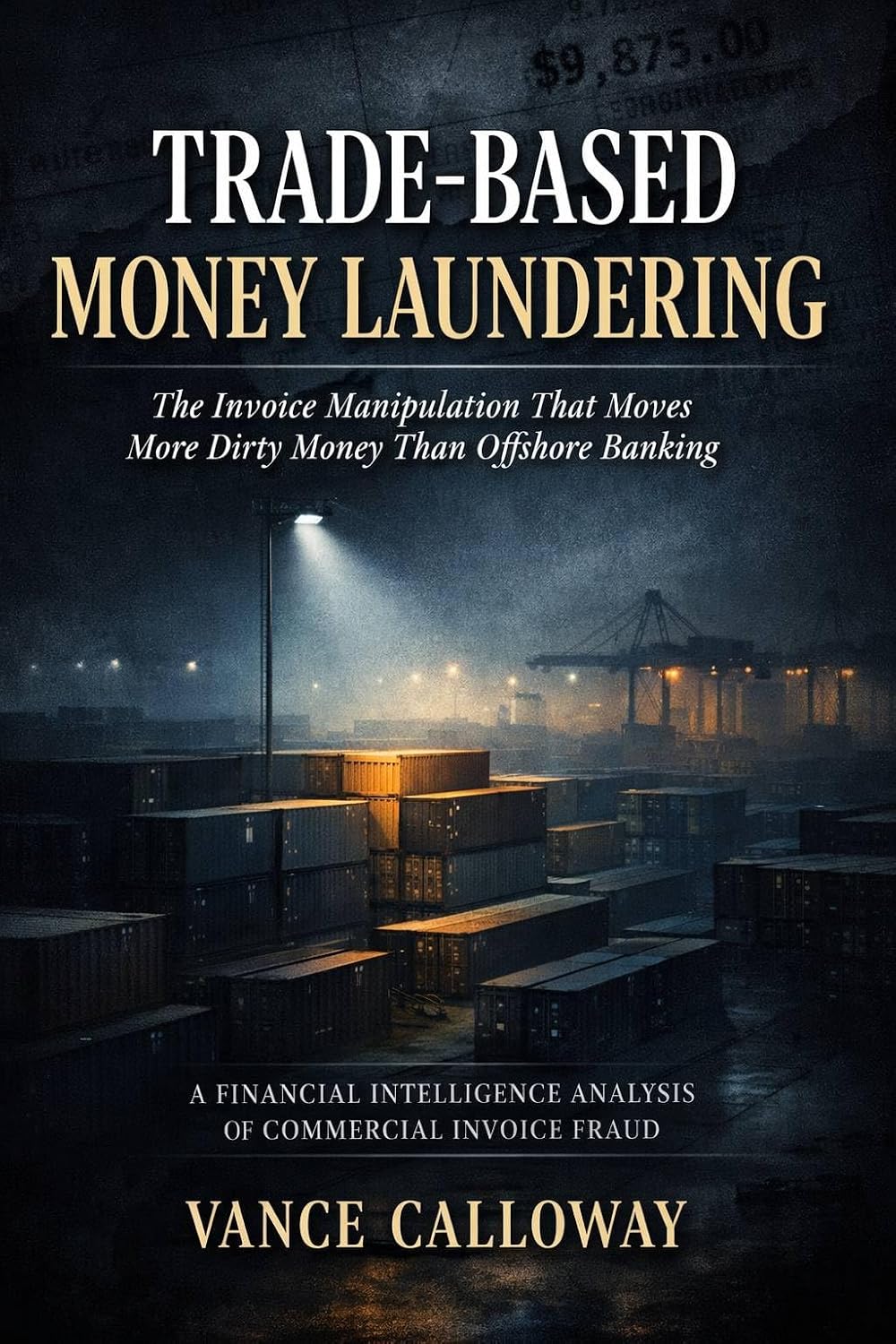 ler totalmente Trade-Based Money Laundering: The Invoice Manipulation That Moves More Dirty Money Than Offshore Banking: A Financial Intelligence Analysis Of Commercial Invoice Fraud (English Edition)