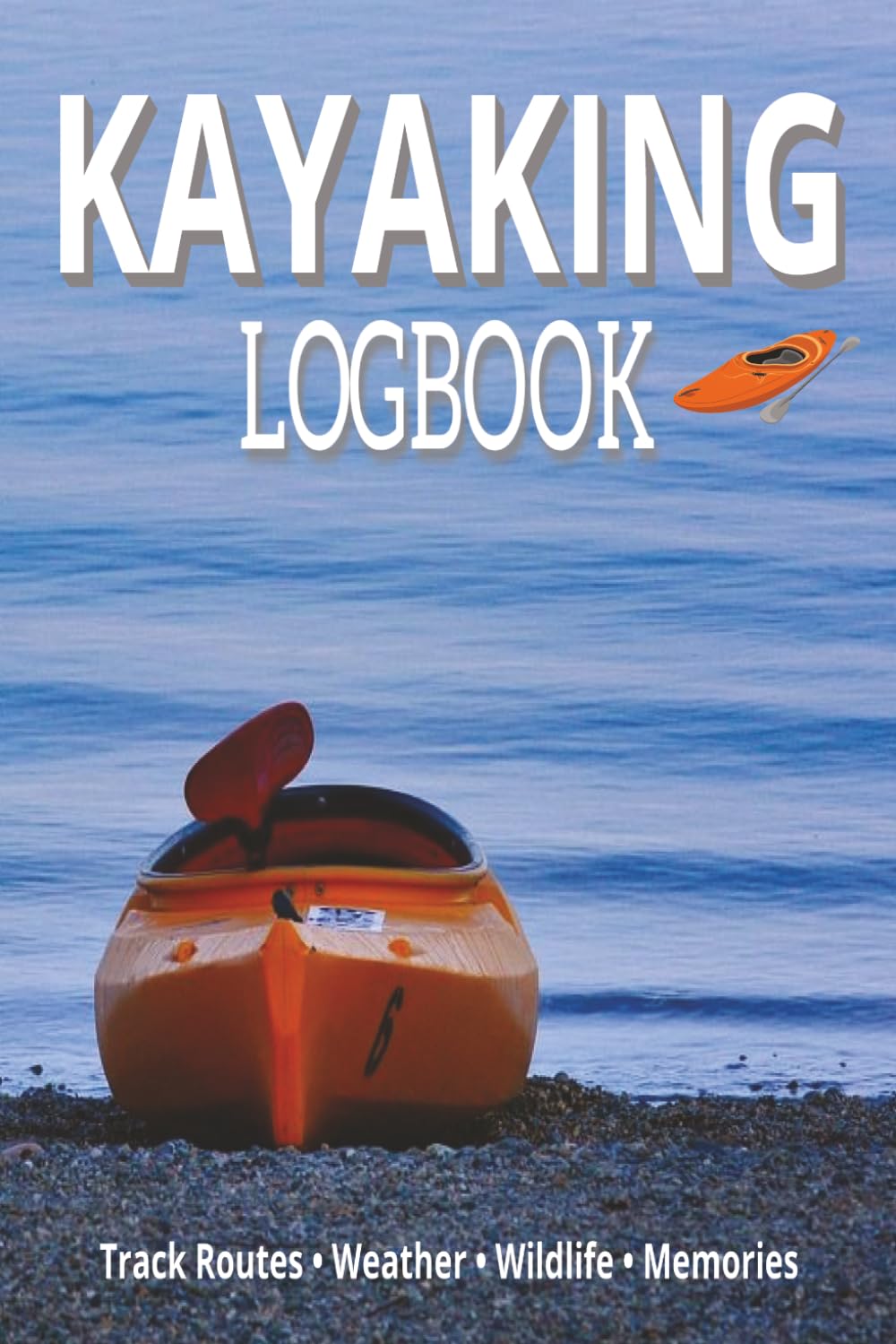 Kayaking Logbook: Track Routes, Weather, Wildlife & Memories | Canoeing and Kayaking Journal to Record Your Adventure | Kayak Journal Gift | 101 Pages 6 x 9 size
