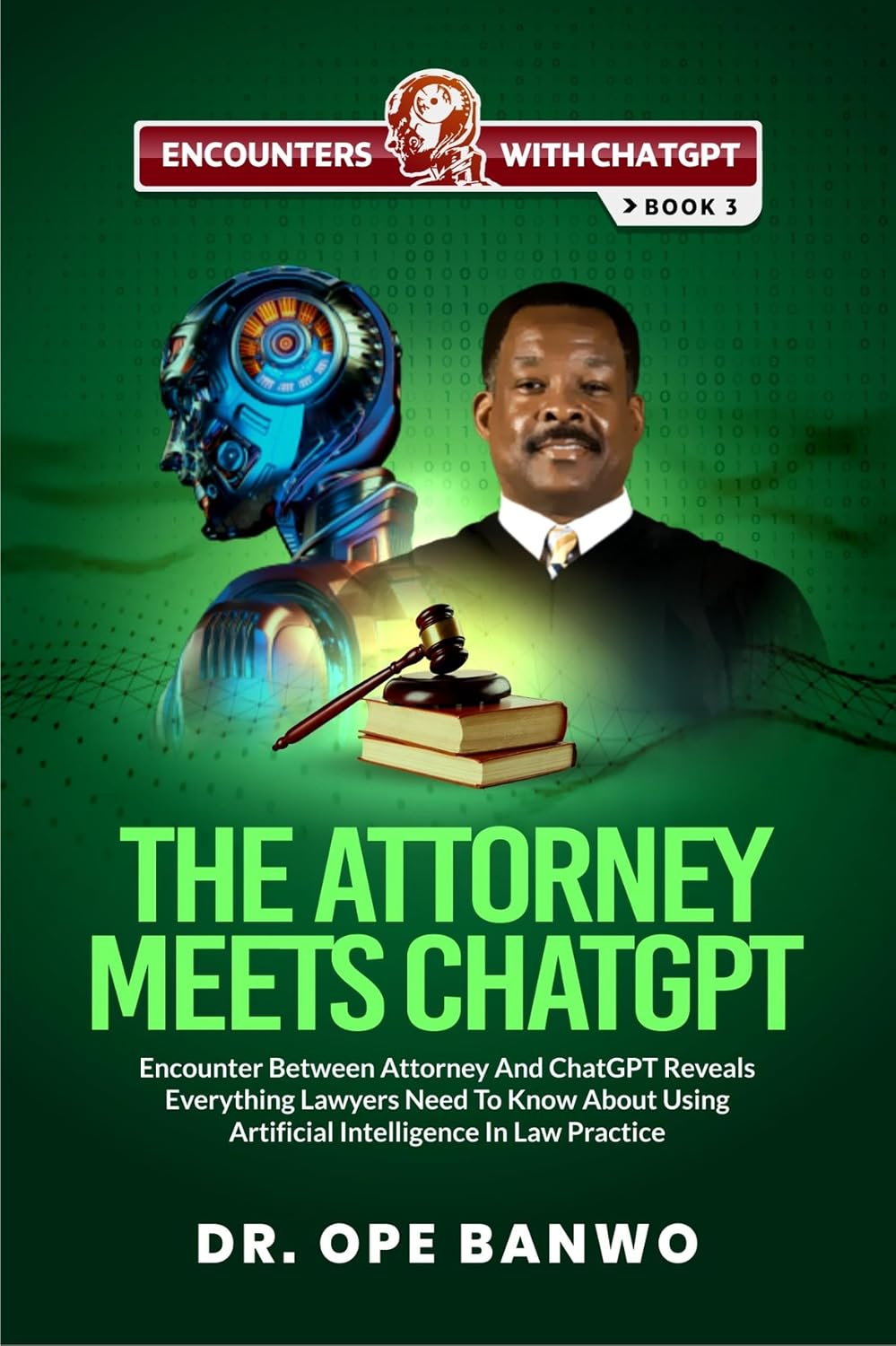 THE ATTORNEY MEETS CHATGPT: Encounter Between Attorney And ChatGPT Reveals Everything Lawyers Need To Know About Using Artificial Intelligence In Law Practice (English Edition)