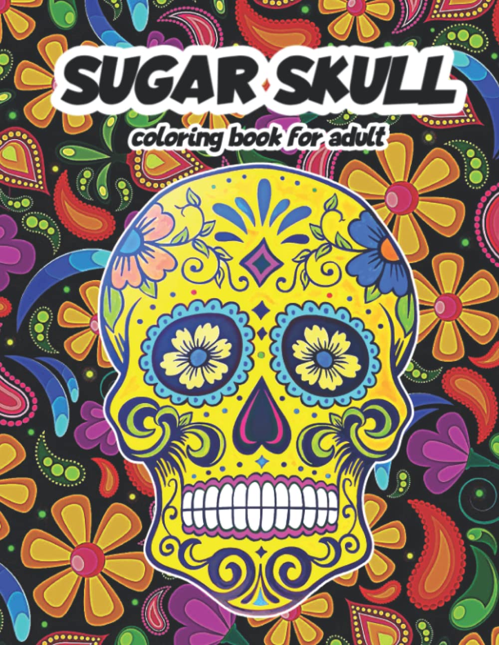 sugar skull coloring book for adult: Day of the Dead & A Día de Los Muertos, skull designs on floral background for young and old, for anti-stress and relaxation