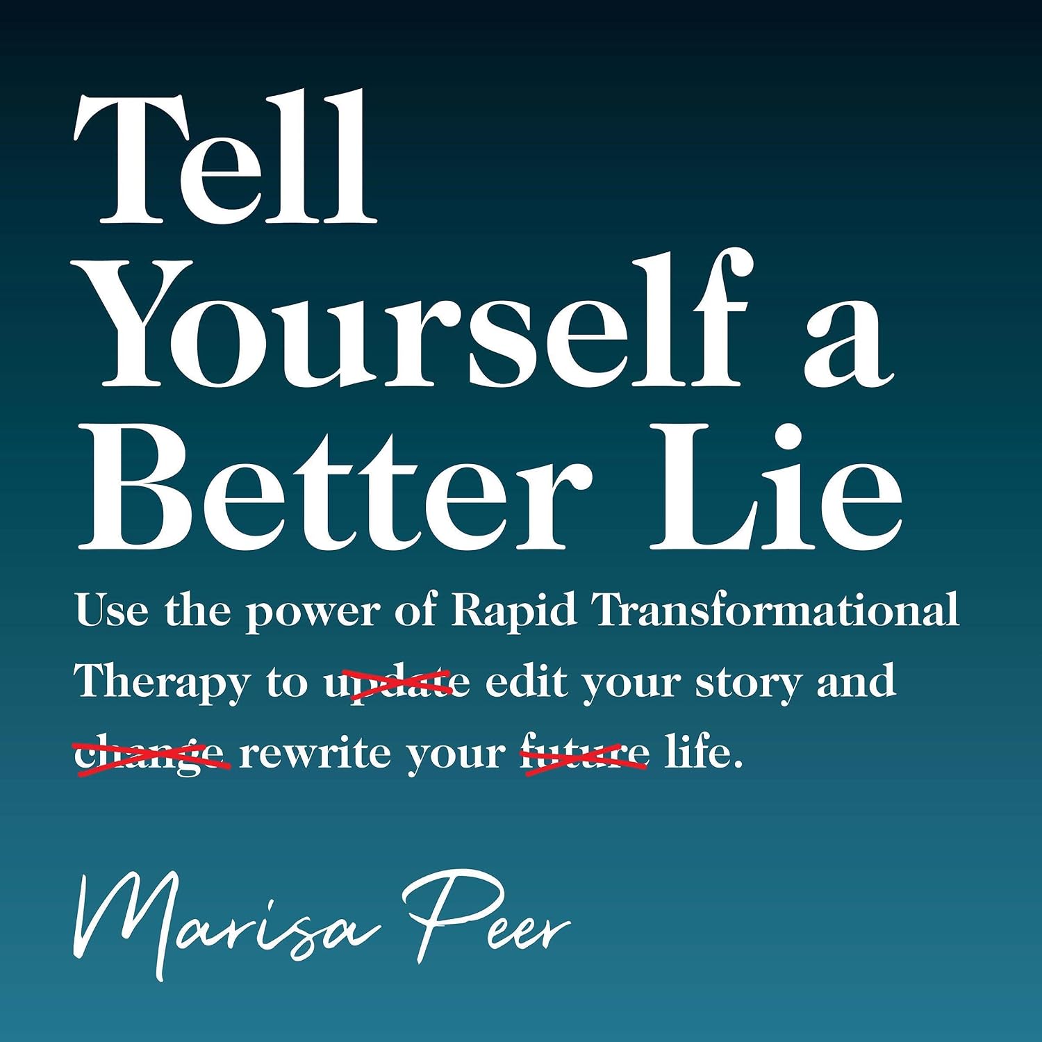 Tell Yourself a Better Lie: Use the Power of Rapid Transformational Therapy to Edit Your Story and Rewrite Your Life. baixar o livro de graça