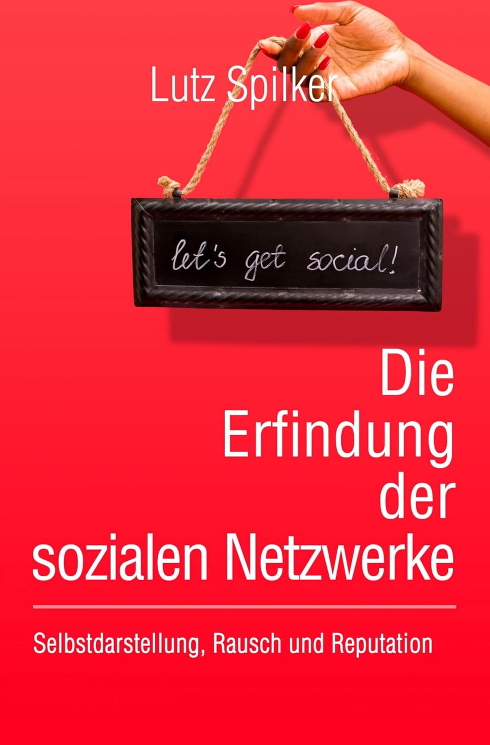 Die Erfindung der sozialen Netzwerke: Selbstdarstellung, Rausch und Reputation (German Edition) baixar o livro de graça