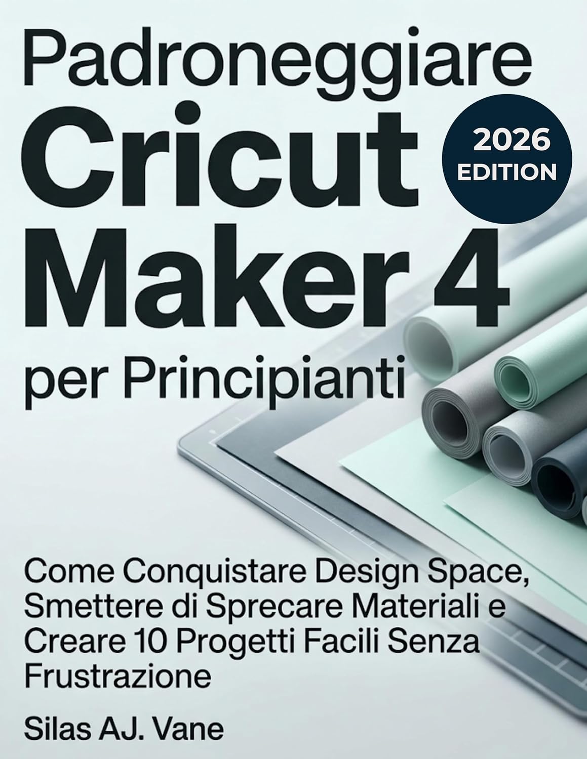 ler totalmente Padroneggiare Cricut Maker 4 per Principianti: Come Conquistare Design Space, Smettere di Sprecare Materiali e Creare 10 Progetti Facili Senza Frustrazione (Italian Edition)