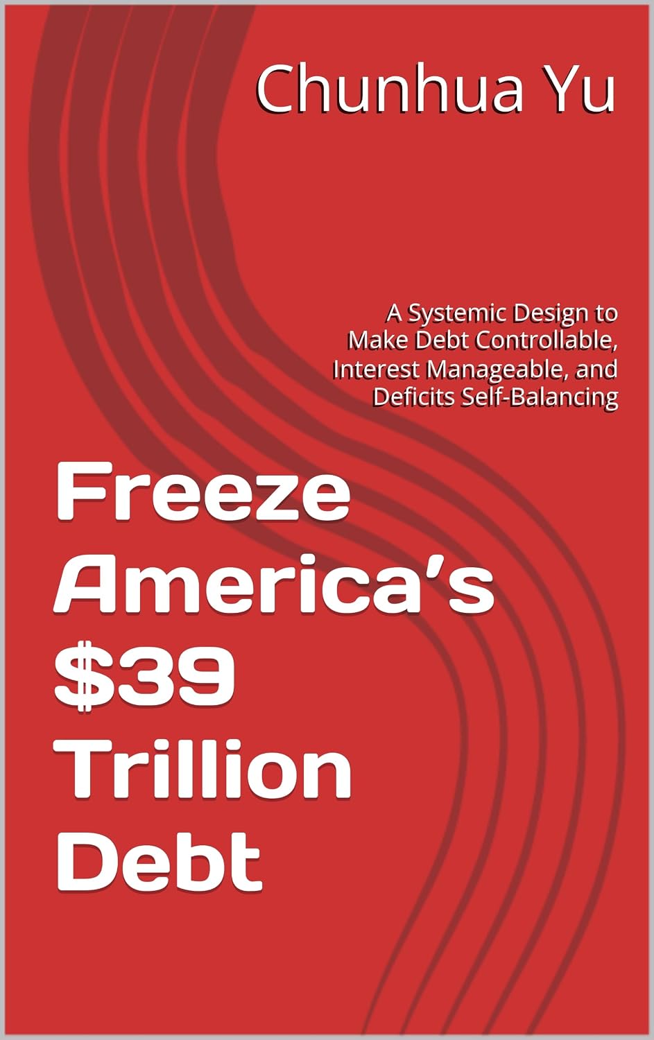 Freeze America’s $39 Trillion Debt: A Systemic Design to Make Debt Controllable, Interest Manageable, and Deficits Self-Balancing (English Edition) baixar livro de graça