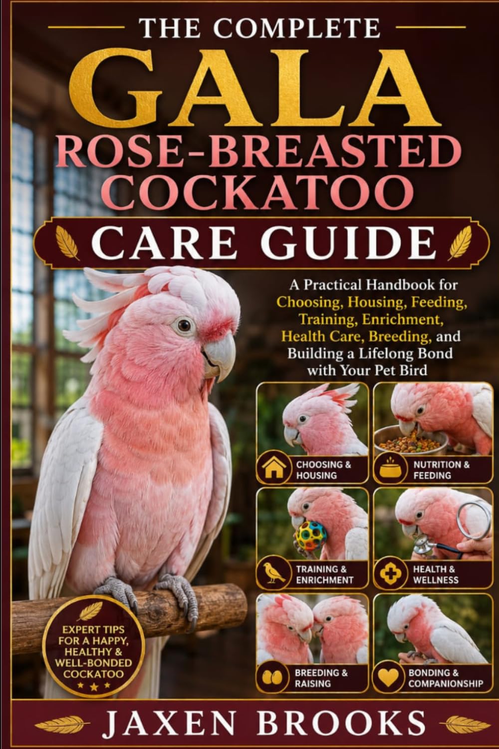 The Complete Gala Rose-Breasted Cockatoo Care Guide: A Practical Handbook for Choosing, Housing, Feeding, Training, Enrichment, Health Care, Breeding, and Building a Lifelong Bond with Your Pet Bird baixar o livro de graça