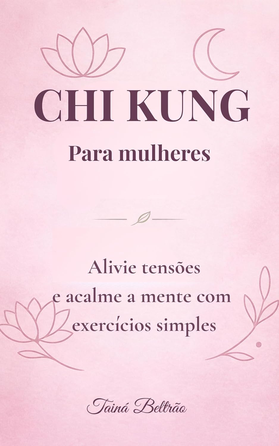 Chi Kung para Mulheres: Alivie tensões e acalme a mente com exercícios simples baixar o livro de graça