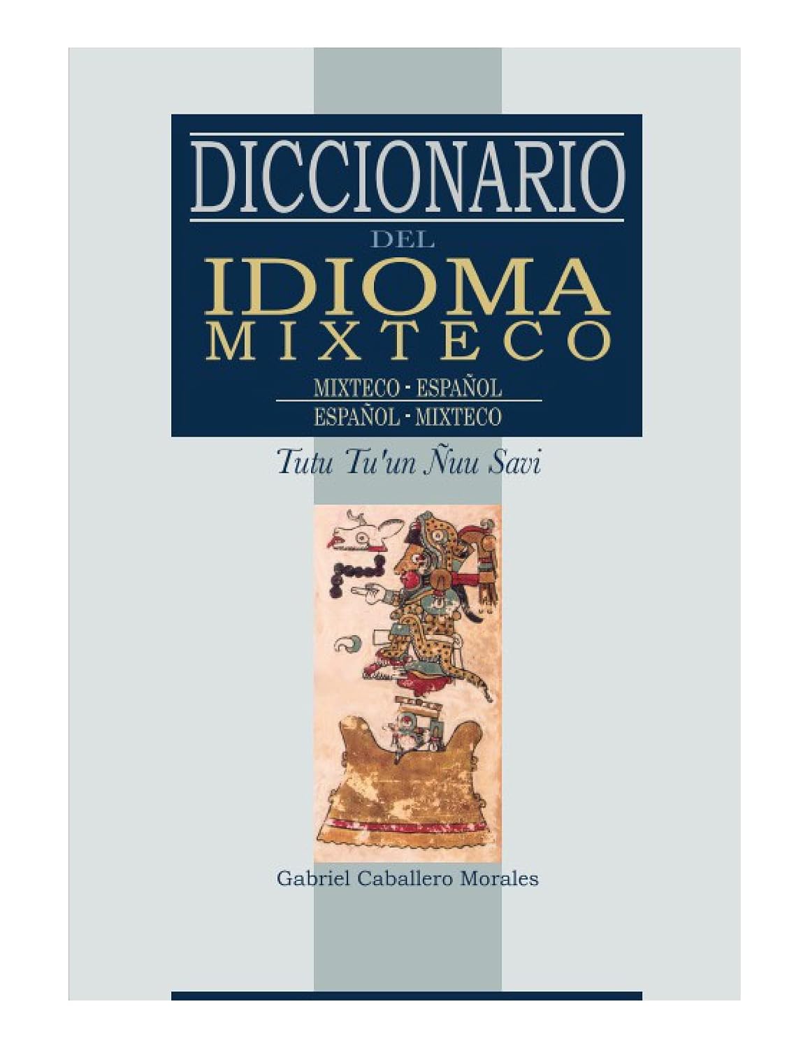 DICCIONARIO DEL IDIOMA MIXTECO: Mixteco - Español Español - Mixteco Tutu Tu´un Ñuu Savi (Spanish Edition)