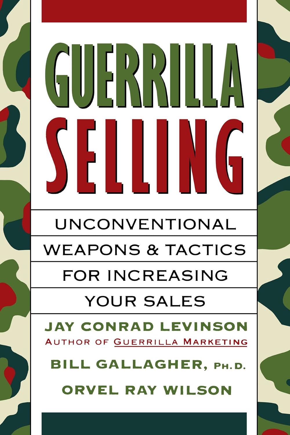Guerrilla Selling: Unconventional Weapons and Tactics for Increasing Your Sales