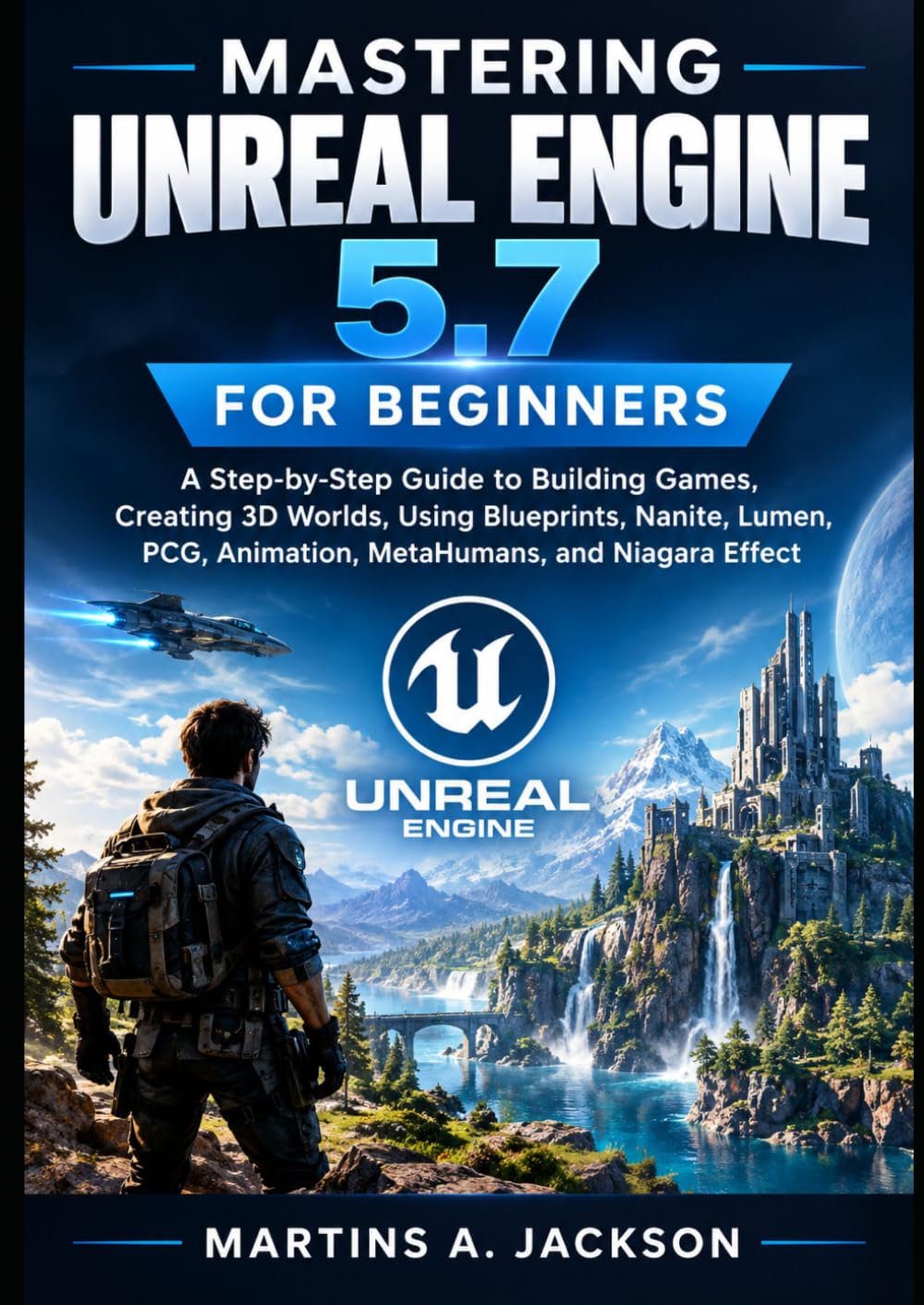 MASTERING UNREAL ENGINE 5.7 FOR BEGINNERS: A Step-by-Step Guide to Building Games, Creating 3D Worlds, Using Blueprints, Nanite, Lumen, PCG, Animation, MetaHumans, and Niagara Effects baixar livro de graça