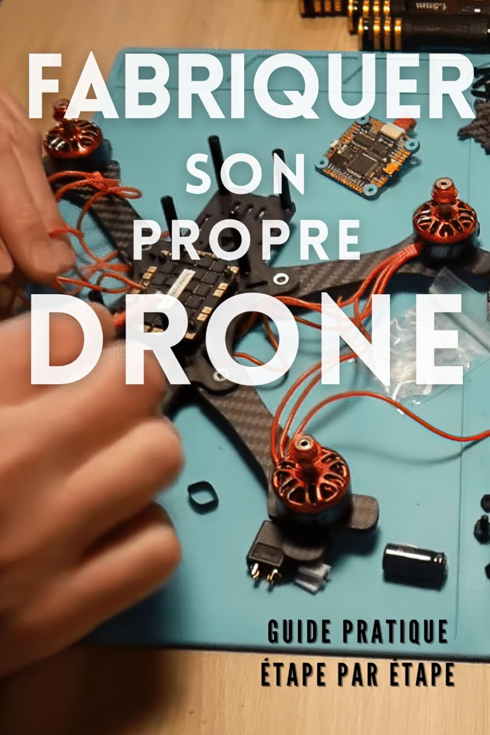 Fabriquer son propre drone: guide pratique étape par étape (French Edition) baixar o livro de graça