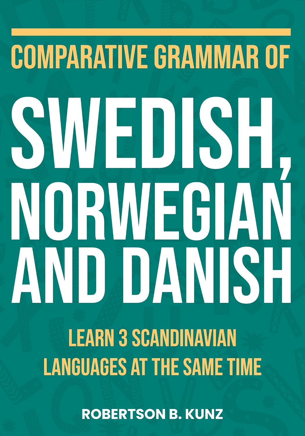Comparative Grammar of Swedish, Norwegian and Danish: Learn 3 Scandinavian Languages at the Same Time (Grammars of Language Families) (English Edition)