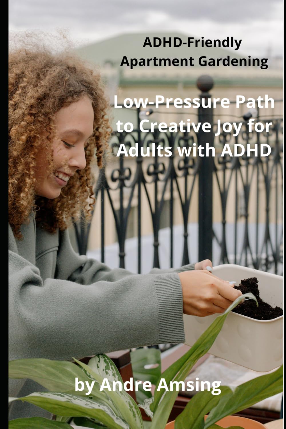The Low Pressure Path to Creative Joy for Adults with ADHD: ADHD-Friendly Apartment Gardening baixar o livro de graça