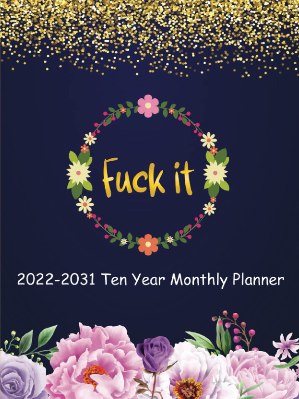 Fuck It 2022-2031 Ten Year Planner: 10 Year Monthly Planner Calendar Schedule Organizer January 2022 to December 2031 | 120-Month Plan & Calendar with Federal Holidays & Inspirational Quotes baixar o livro de graça