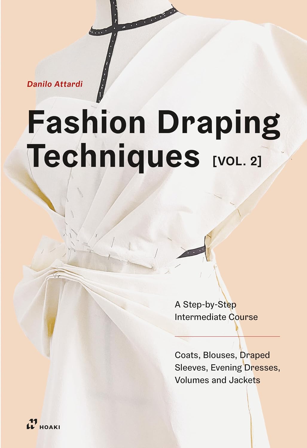 Fashion Draping Techniques Vol. 2: A Step-By-Step Intermediate Course. Coats, Blouses, Draped Sleeves, Evening Dresses, Volumes and Jackets