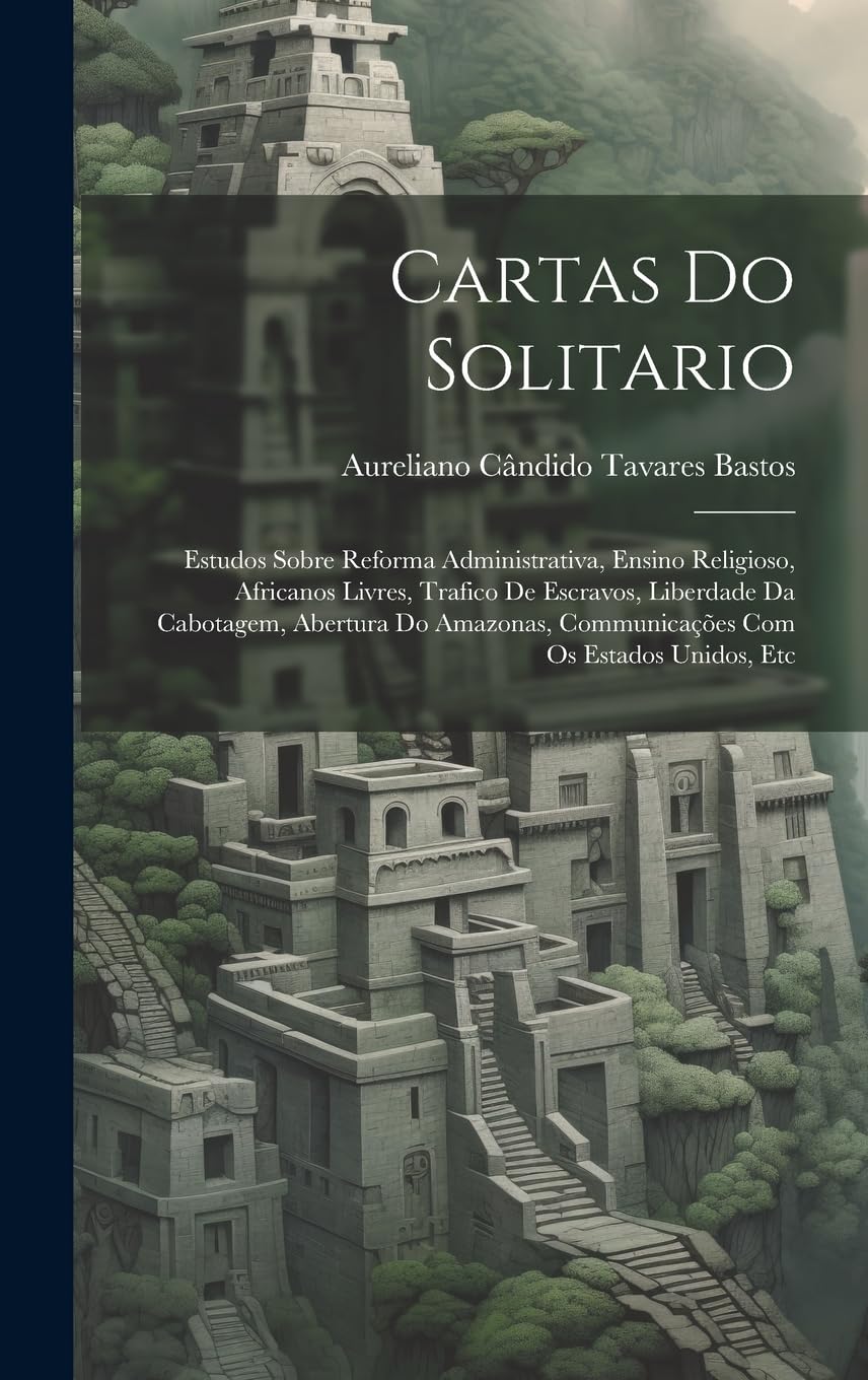 ler totalmente Cartas Do Solitario: Estudos Sobre Reforma Administrativa, Ensino Religioso, Africanos Livres, Trafico De Escravos, Liberdade Da Cabotagem, Abertura... Communicações Com Os Estados Unidos, Etc