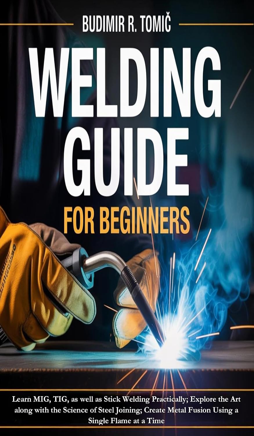 capítulo por capítulo baixar Welding Guide for Beginners: Learn MIG, TIG, as well as Stick Welding Practically; Explore the Art along with the Science of Steel Joining; Create Metal... a Single Flame at a Time (English Edition)