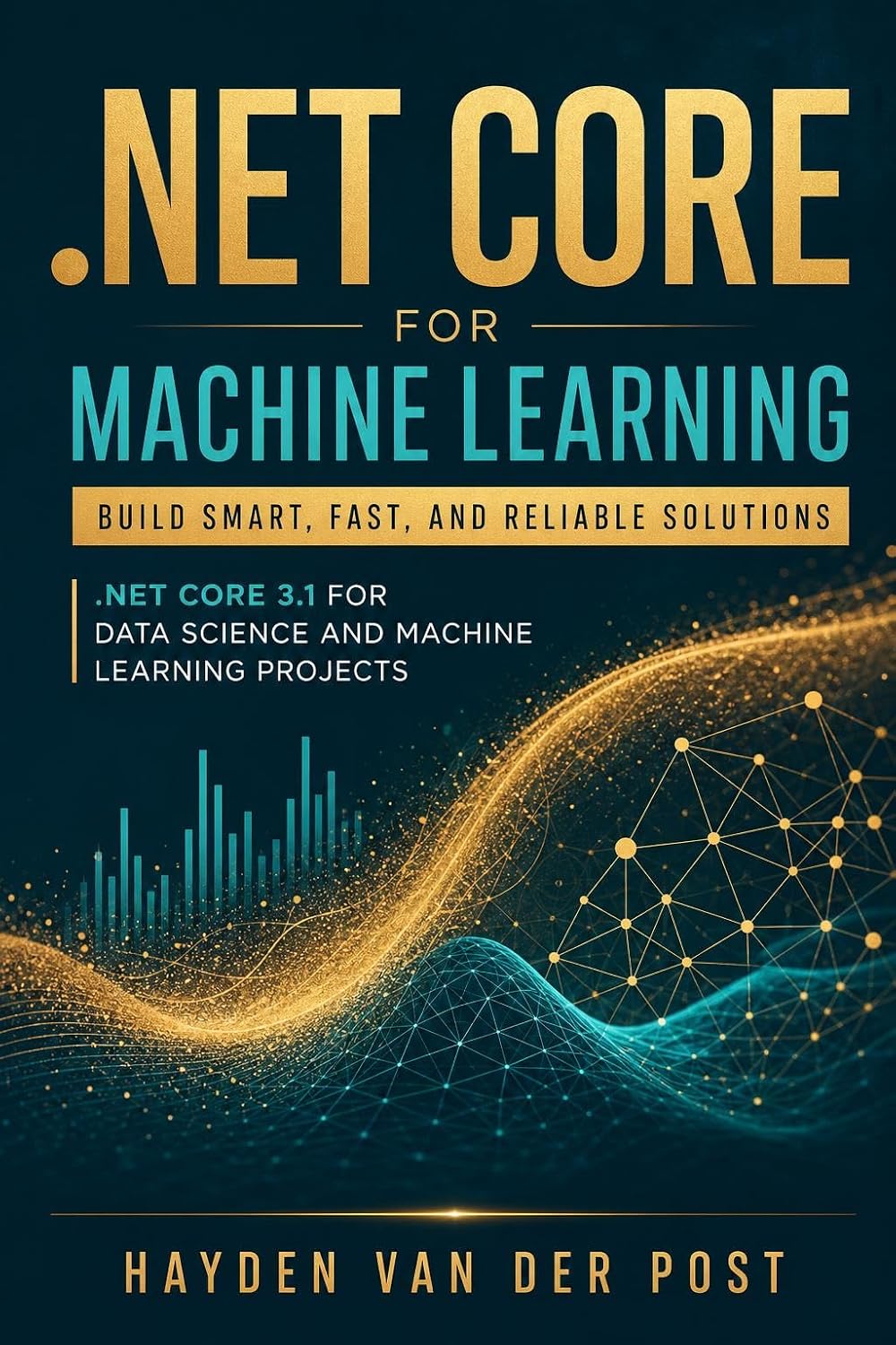 .NET Core For Machine Learning: Build Smart, Fast, And Reliable Solutions: .NET Core 3.1 For Data Science And Machine Learning Projects (English Edition)