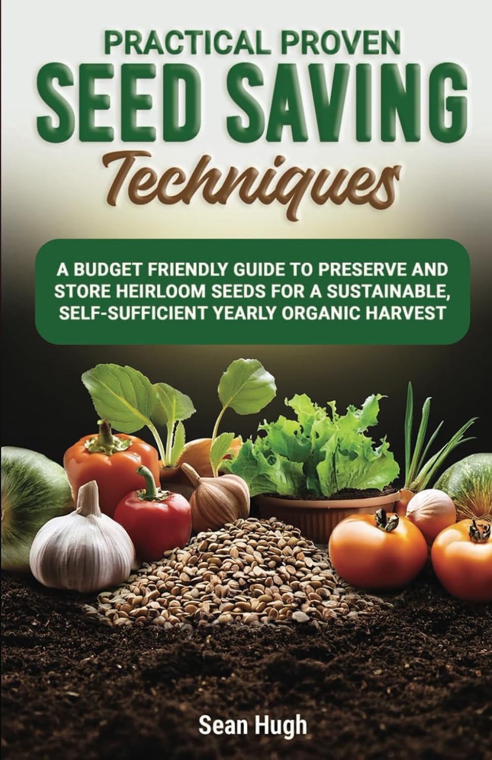 Practical Proven Seed Saving Techniques: A budget friendly guide to preserve and store Heirloon seeds, for a sustainable, self-sufficient yearly organic harvest. baixar o livro de graça