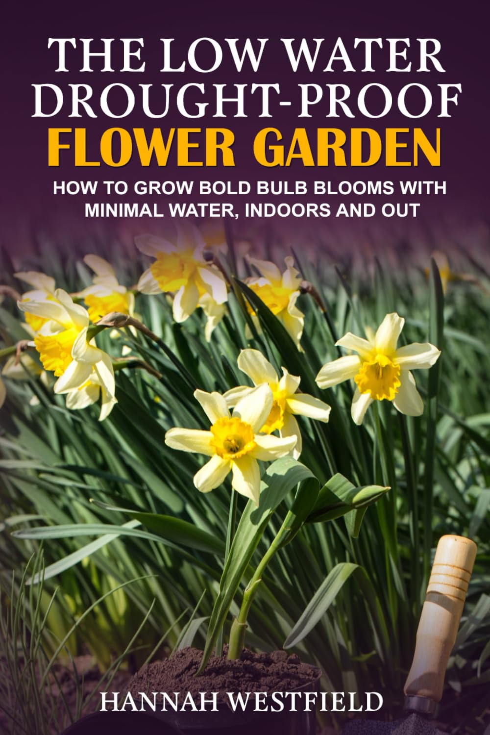 capítulo por capítulo baixar The Low Water Drought-Proof Flower Garden: How to Grow Bold Bulb Blooms with Minimal Water, Indoors and Out