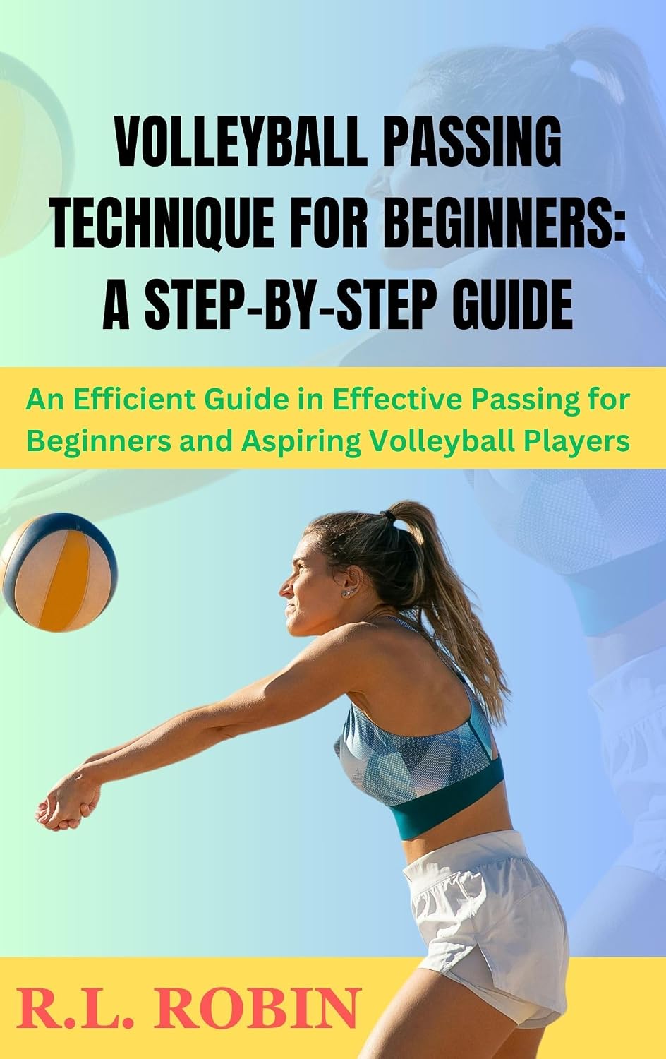 VOLLEYBALL PASSING TECHNIQUE FOR BEGINNERS: A STEP-BY-STEP GUIDE: An Efficient Guide in Effective Passing for Beginners and Aspiring Volleyball Players (English Edition) baixar o livro de graça