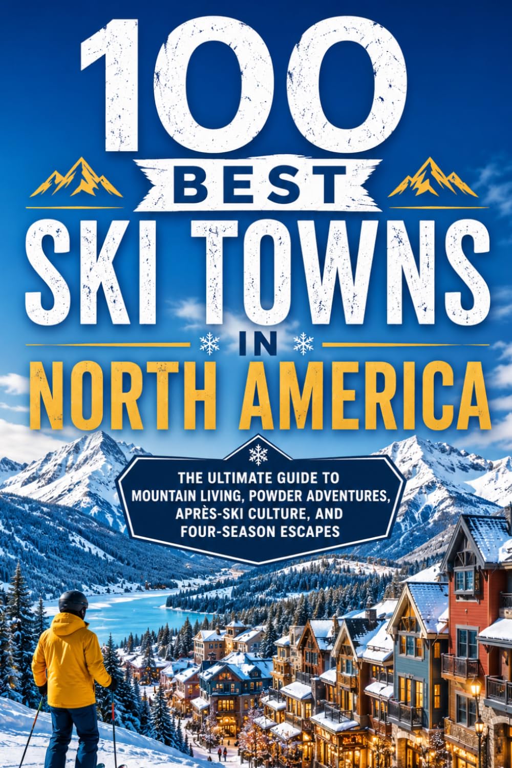 100 Best Ski Towns in North America: The Ultimate Guide to Mountain Resorts, Powder Destinations, and Apres-Ski Culture Across the US and Canada baixar livro de graça