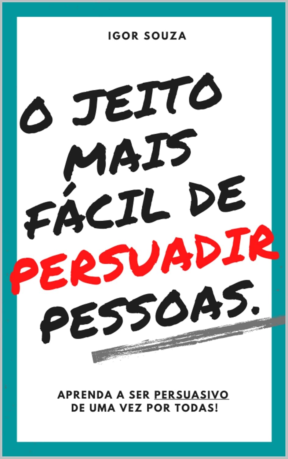 O jeito mais fácil de Persuadir Pessoas: Aprenda a ser persuasivo de uma vez por todas! baixar livro de graça